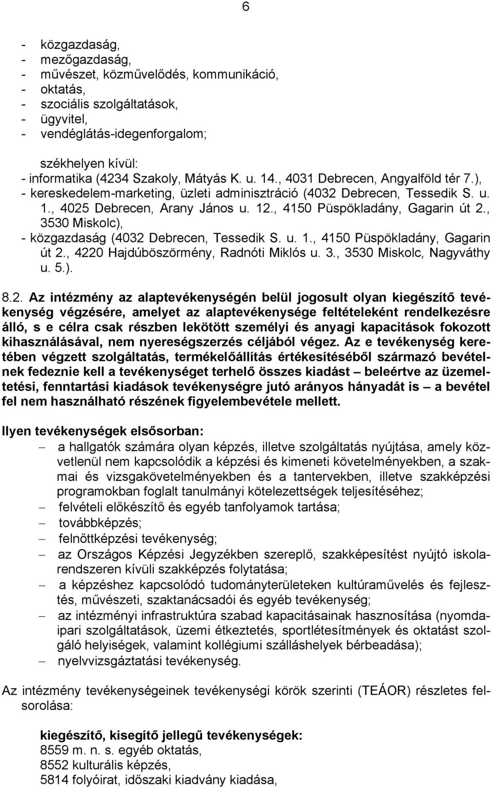 , 4150 Püspökladány, Gagarin út 2., 3530 Miskolc), - közgazdaság (4032 Debrecen, Tessedik S. u. 1., 4150 Püspökladány, Gagarin út 2., 4220 Hajdúböszörmény, Radnóti Miklós u. 3., 3530 Miskolc, Nagyváthy u.