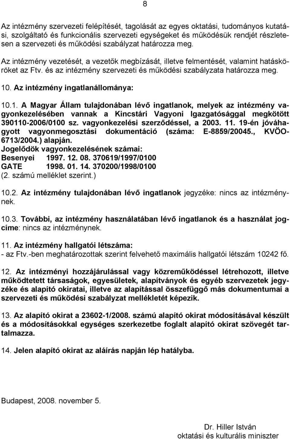 Az intézmény ingatlanállománya: 10.1. A Magyar Állam tulajdonában lévő ingatlanok, melyek az intézmény vagyonkezelésében vannak a Kincstári Vagyoni Igazgatósággal megkötött 390110-2006/0100 sz.