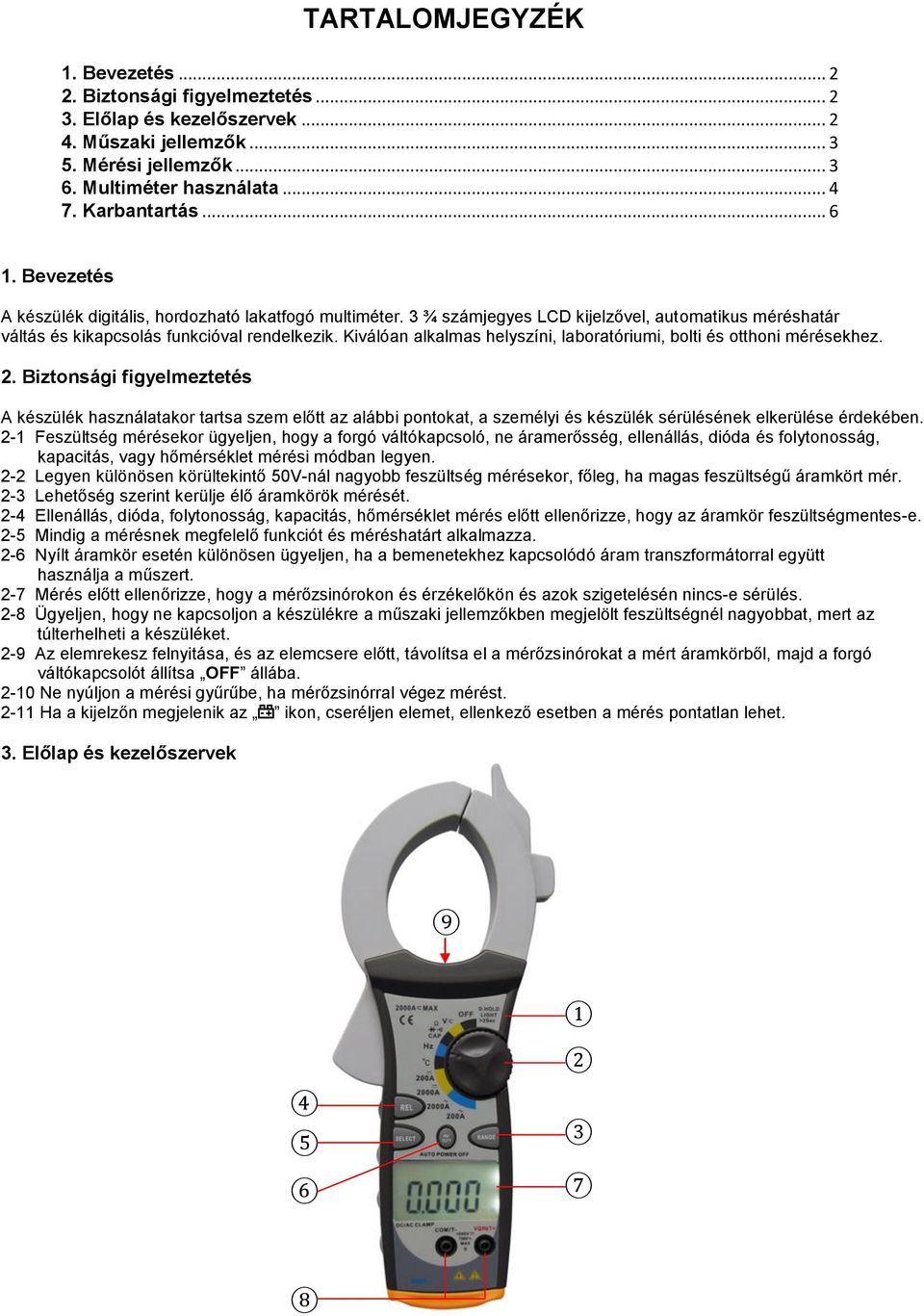 Kiválóan alkalmas helyszíni, laboratóriumi, bolti és otthoni mérésekhez. 2.