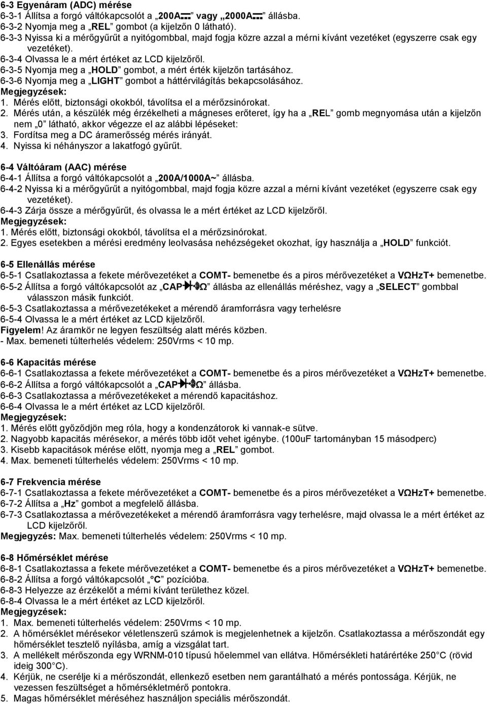 6-3-5 Nyomja meg a HOLD gombot, a mért érték kijelzőn tartásához. 6-3-6 Nyomja meg a LIGHT gombot a háttérvilágítás bekapcsolásához. 1. Mérés előtt, biztonsági okokból, távolítsa el a mérőzsinórokat.