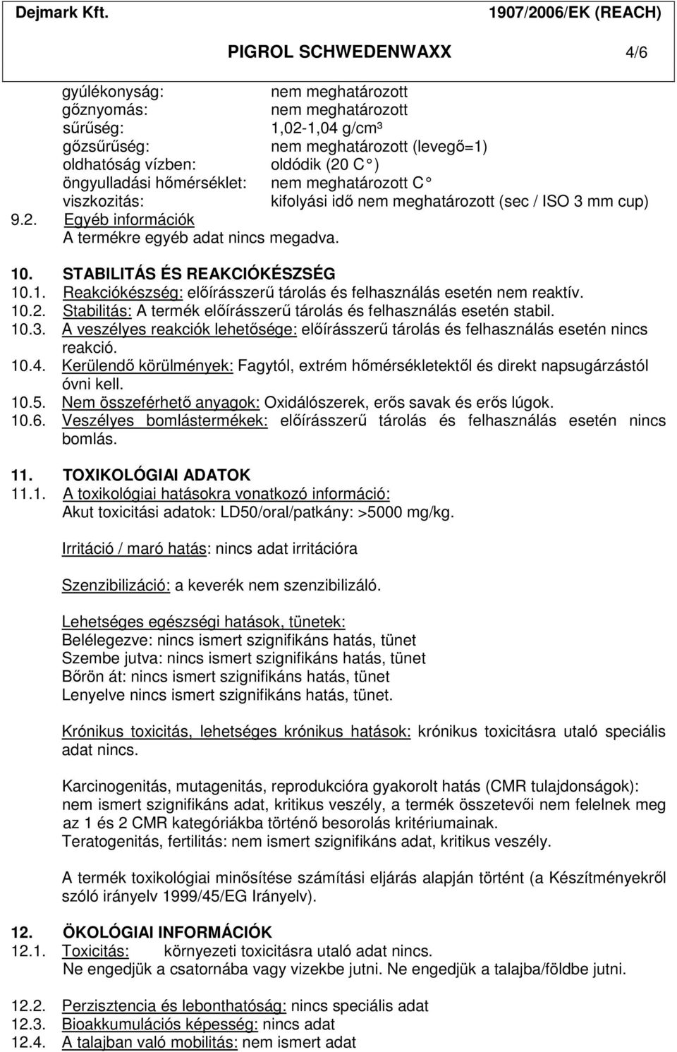. STABILITÁS ÉS REAKCIÓKÉSZSÉG 10.1. Reakciókészség: előírásszerű tárolás és felhasználás esetén nem reaktív. 10.2. Stabilitás: A termék előírásszerű tárolás és felhasználás esetén stabil. 10.3.