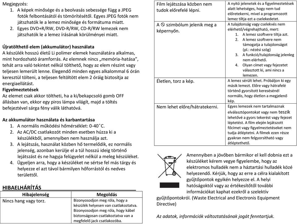 Újratölthető elem (akkumulátor) használata A készülék hosszú életű Li polimer elemek használatára alkalmas, mint hordozható áramforrás.