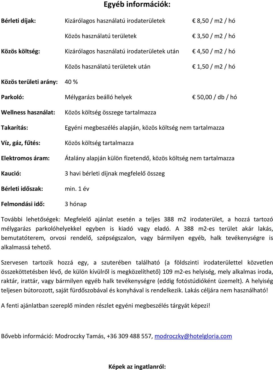 Bérleti időszak: Felmondási idő: Közös költség összege tartalmazza Egyéni megbeszélés alapján, közös költség nem tartalmazza Közös költség tartalmazza Átalány alapján külön fizetendő, közös költség