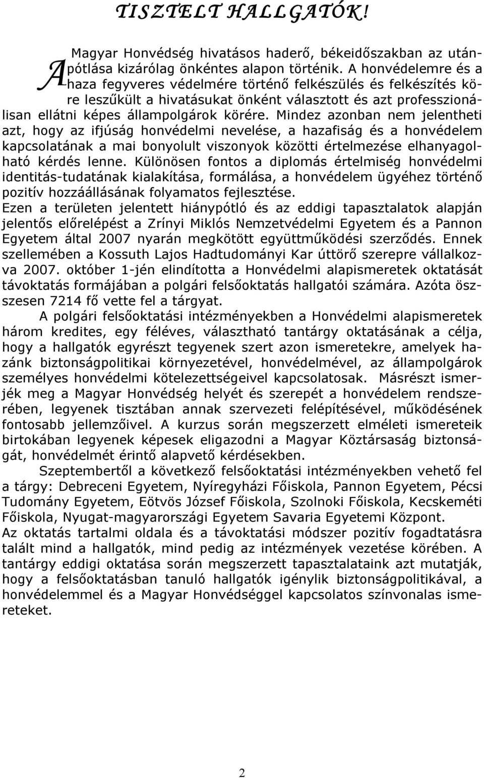 Mindez azonban nem jelentheti azt, hogy az ifjúság honvédelmi nevelése, a hazafiság és a honvédelem kapcsolatának a mai bonyolult viszonyok közötti értelmezése elhanyagolható kérdés lenne.