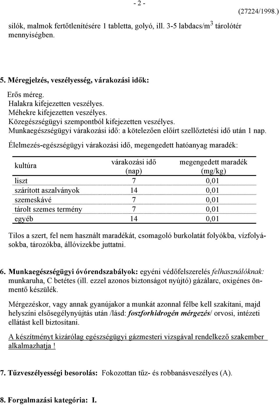 Élelmezés-egészségügyi várakozási idő, megengedett hatóanyag maradék: kultúra várakozási idő megengedett maradék (nap) (mg/kg) liszt 7 0,01 szárított aszalványok 14 0,01 szemeskávé 7 0,01 tárolt