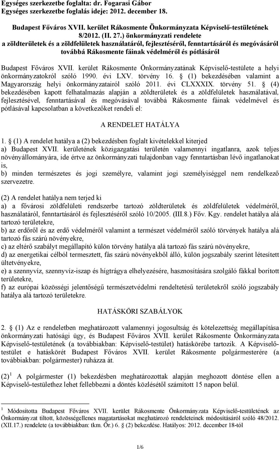 kerület Rákosmente Önkormányzatának Képviselő-testülete a helyi önkormányzatokról szóló 1990. évi LXV. törvény 16. (1) bekezdésében valamint a Magyarország helyi önkormányzatairól szóló 2011.