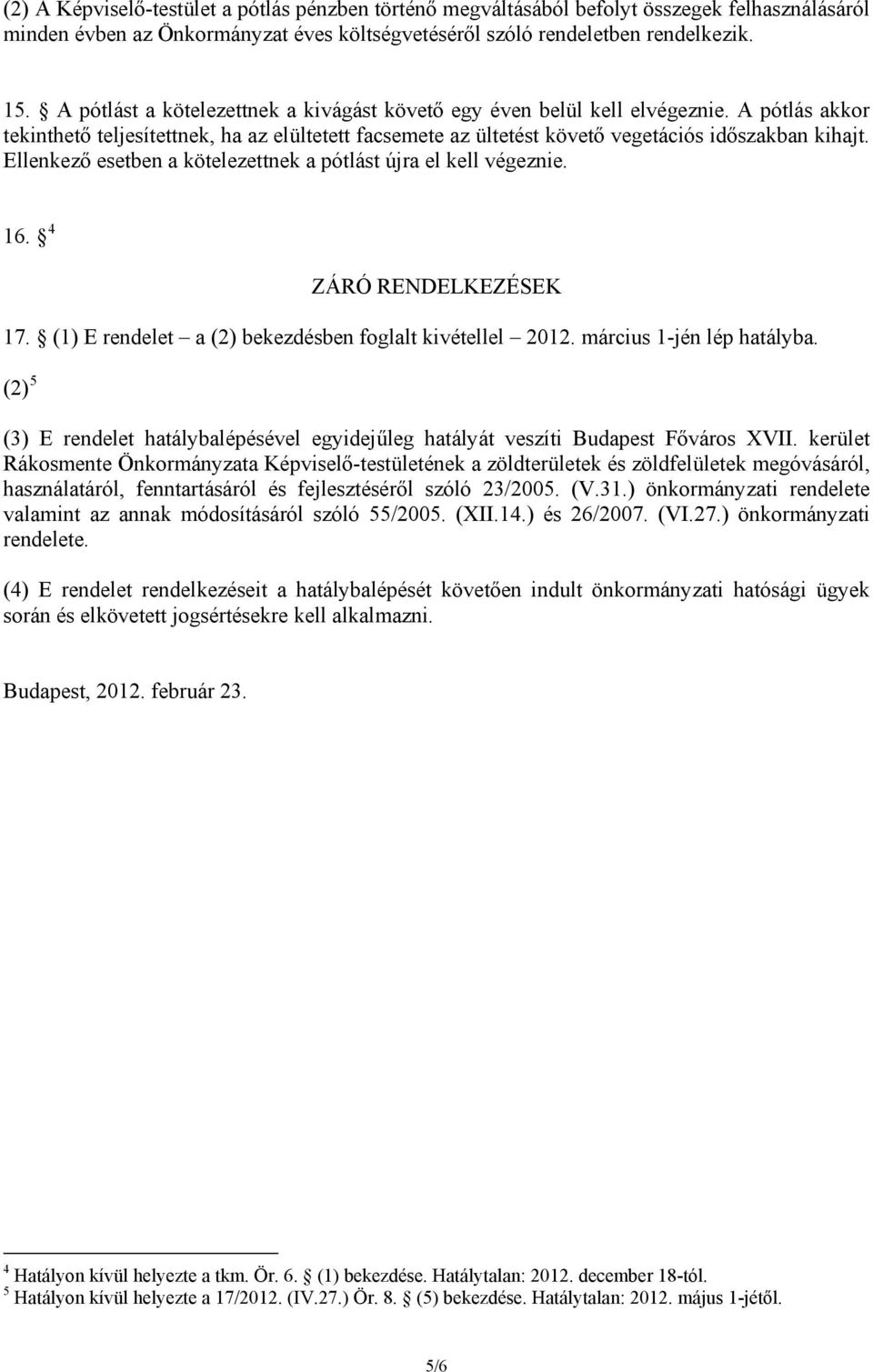 Ellenkező esetben a kötelezettnek a pótlást újra el kell végeznie. 16. 4 ZÁRÓ RENDELKEZÉSEK 17. (1) E rendelet a (2) bekezdésben foglalt kivétellel 2012. március 1-jén lép hatályba.