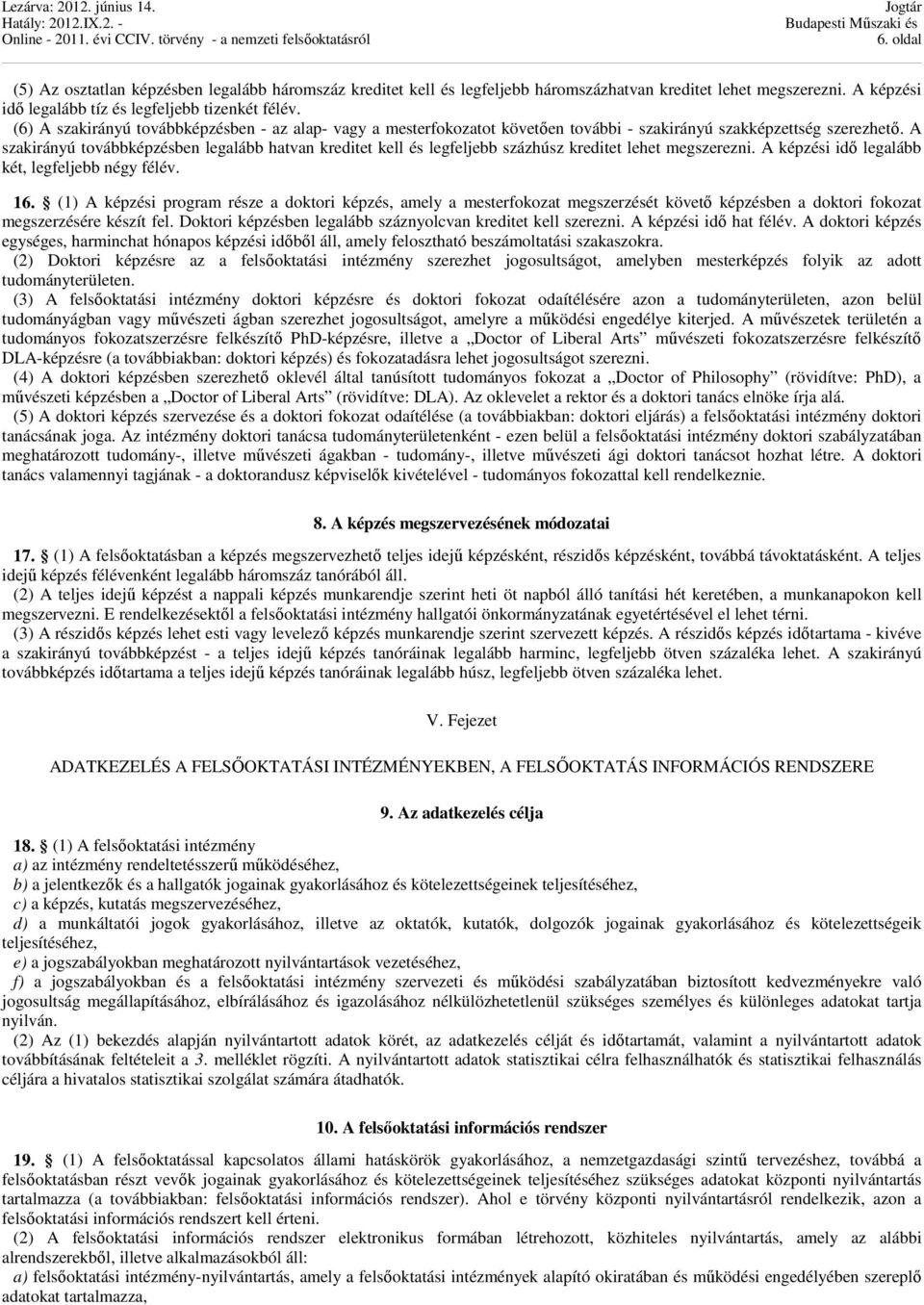 A szakirányú továbbképzésben legalább hatvan kreditet kell és legfeljebb százhúsz kreditet lehet megszerezni. A képzési idő legalább két, legfeljebb négy félév. 16.