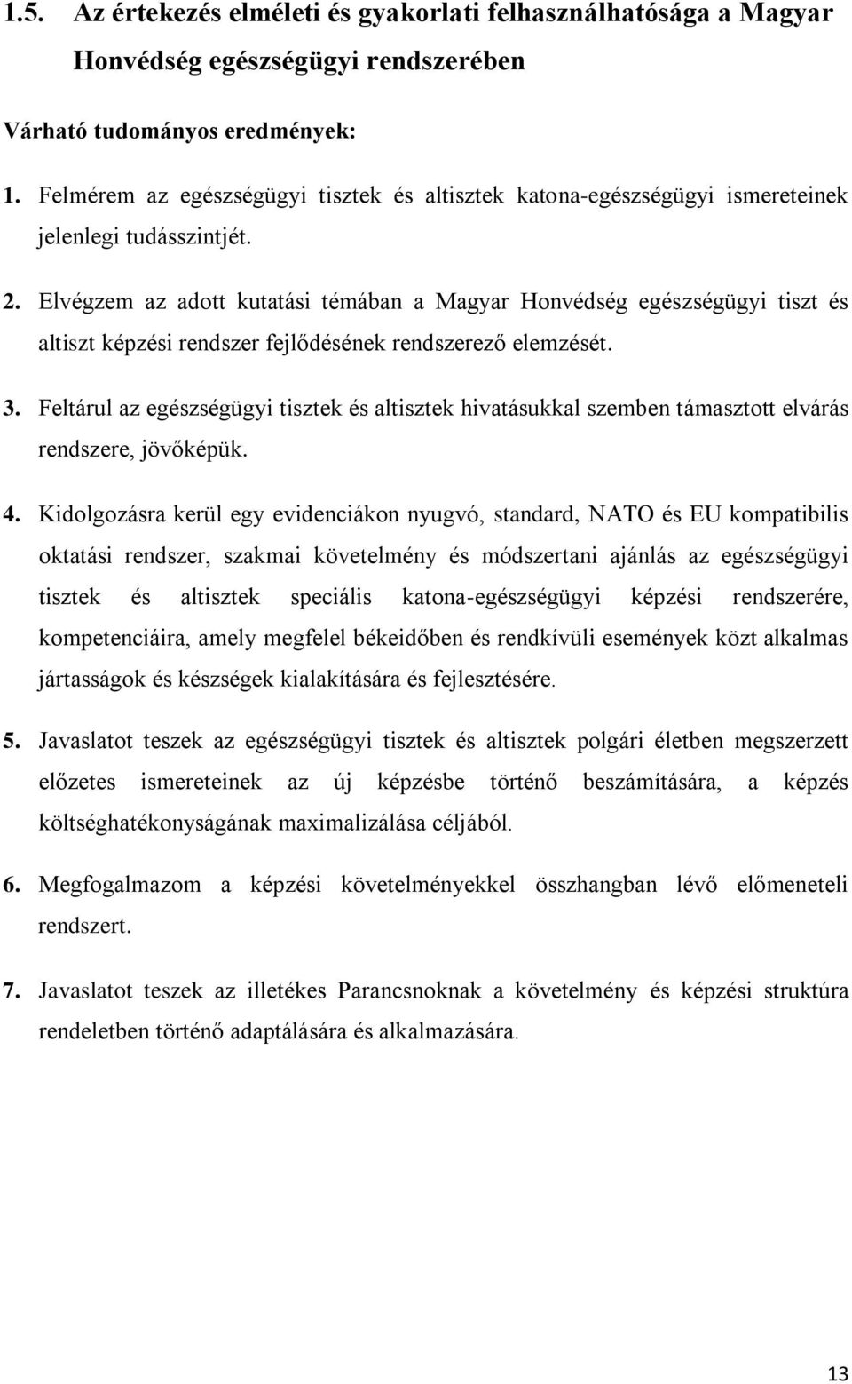 Elvégzem az adott kutatási témában a Magyar Honvédség egészségügyi tiszt és altiszt képzési rendszer fejlődésének rendszerező elemzését. 3.