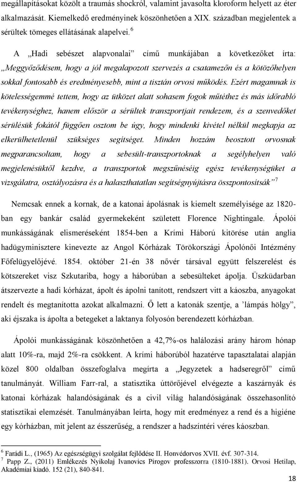 6 A Hadi sebészet alapvonalai című munkájában a következőket írta: Meggyőződésem, hogy a jól megalapozott szervezés a csatamezőn és a kötözőhelyen sokkal fontosabb és eredményesebb, mint a tisztán