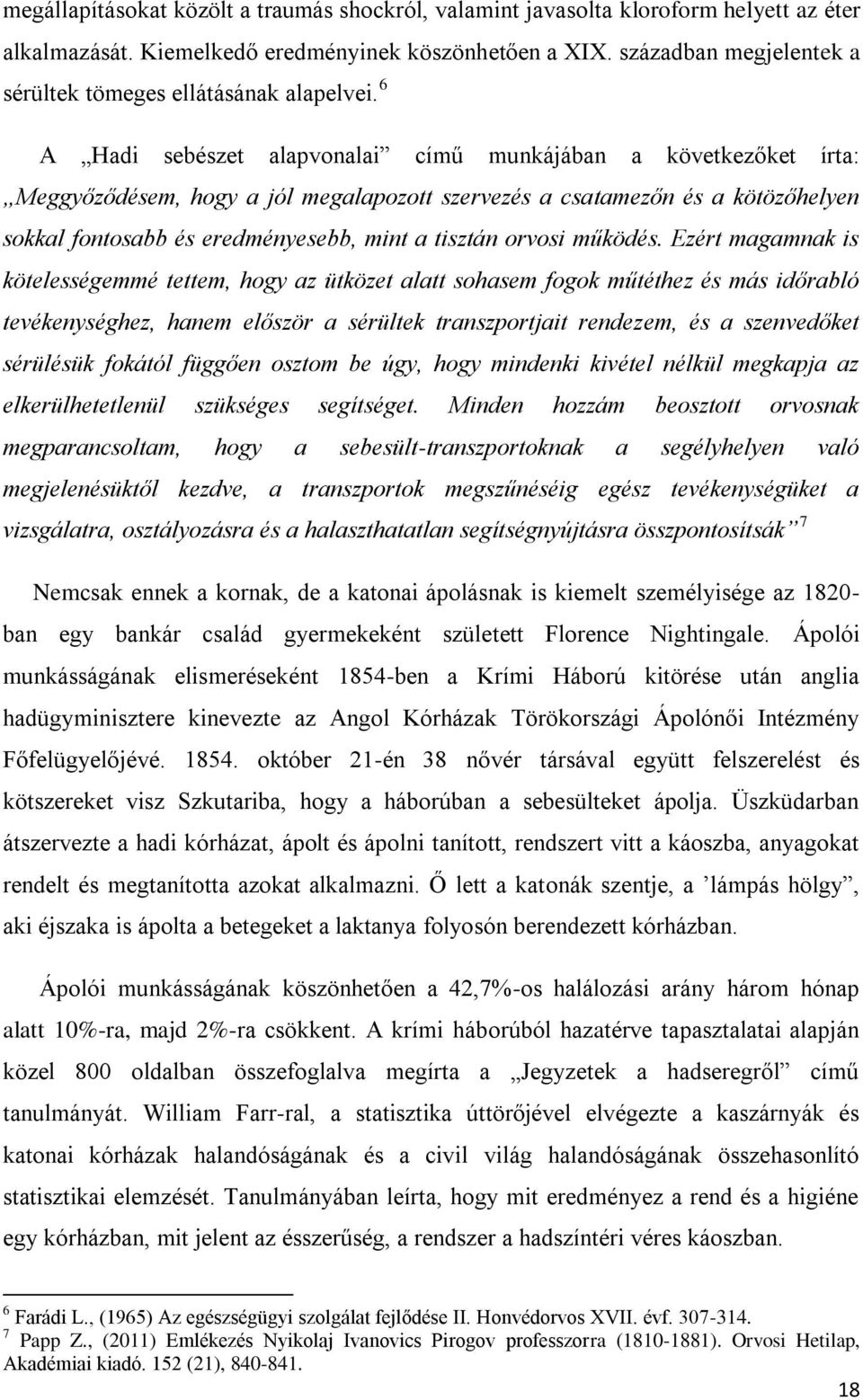 6 A Hadi sebészet alapvonalai című munkájában a következőket írta: Meggyőződésem, hogy a jól megalapozott szervezés a csatamezőn és a kötözőhelyen sokkal fontosabb és eredményesebb, mint a tisztán