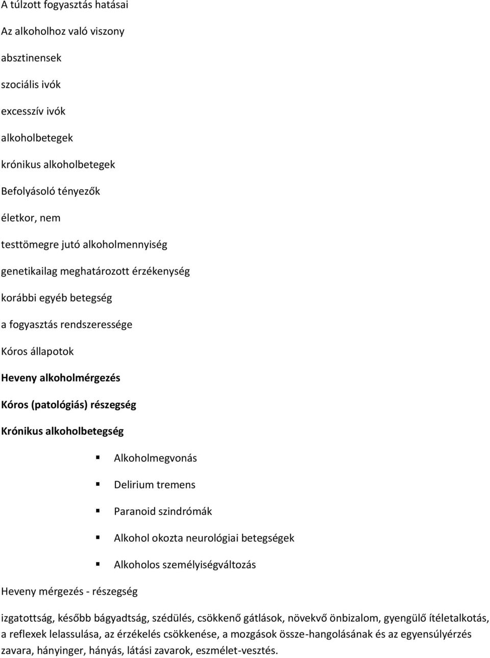 Alkoholmegvonás Delirium tremens Paranoid szindrómák Alkohol okozta neurológiai betegségek Alkoholos személyiségváltozás Heveny mérgezés - részegség izgatottság, később bágyadtság, szédülés, csökkenő