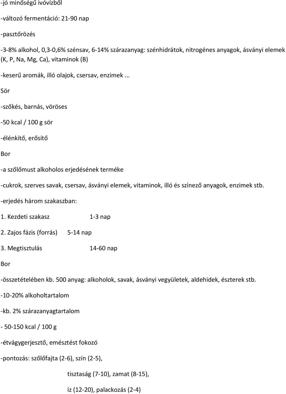 .. Sör -szőkés, barnás, vöröses -50 kcal / 100 g sör -élénkítő, erősítő Bor -a szőlőmust alkoholos erjedésének terméke -cukrok, szerves savak, csersav, ásványi elemek, vitaminok, illó és színező