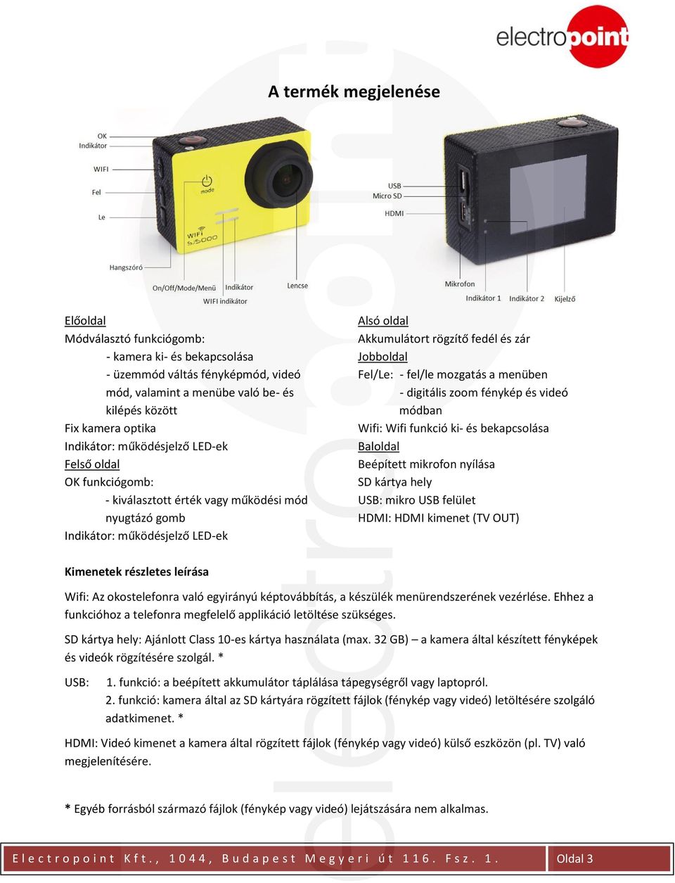 fel/le mozgatás a menüben - digitális zoom fénykép és videó módban Wifi: Wifi funkció ki- és bekapcsolása Baloldal Beépített mikrofon nyílása SD kártya hely USB: mikro USB felület HDMI: HDMI kimenet