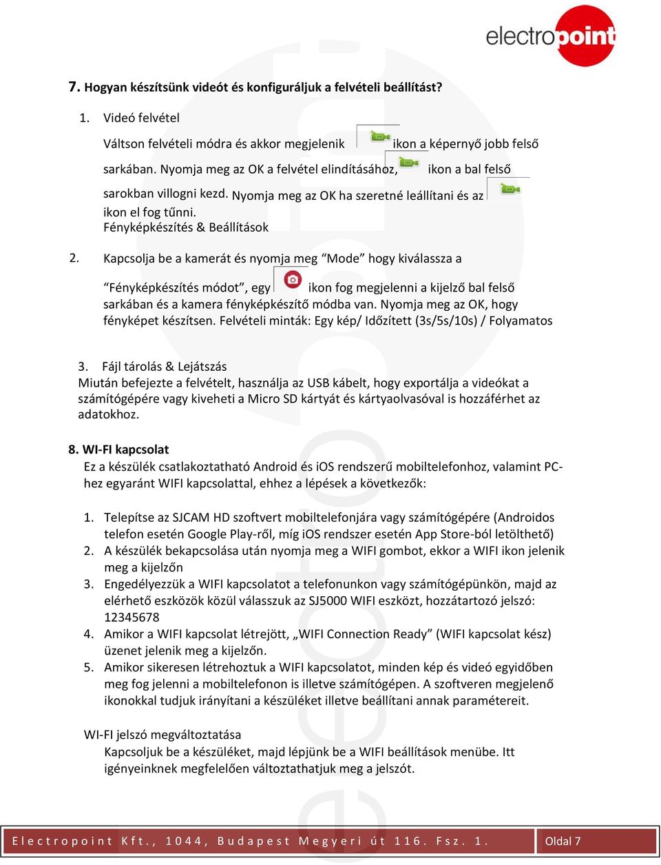 Kapcsolja be a kamerát és nyomja meg Mode hogy kiválassza a Fényképkészítés módot, egy ikon fog megjelenni a kijelző bal felső sarkában és a kamera fényképkészítő módba van.