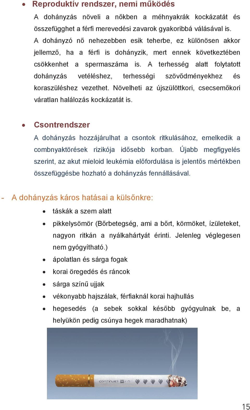 A terhesség alatt folytatott dohányzás vetéléshez, terhességi szövődményekhez és koraszüléshez vezethet. Növelheti az újszülöttkori, csecsemőkori váratlan halálozás kockázatát is.