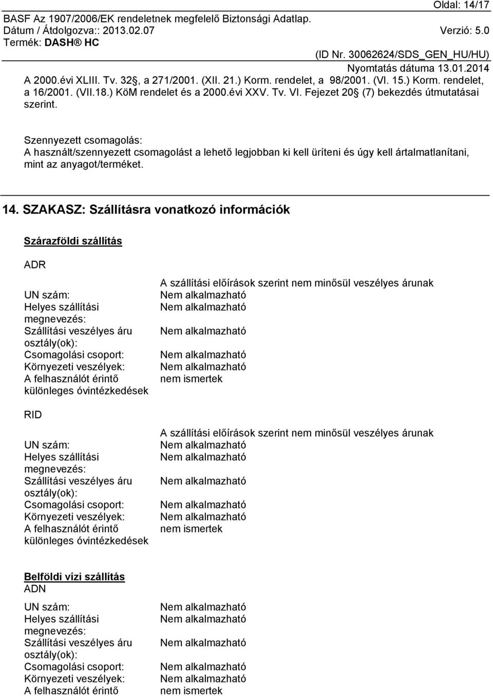 SZAKASZ: Szállításra vonatkozó információk Szárazföldi szállítás ADR UN szám: Helyes szállítási megnevezés: Szállítási veszélyes áru osztály(ok): Csomagolási csoport: Környezeti veszélyek: A