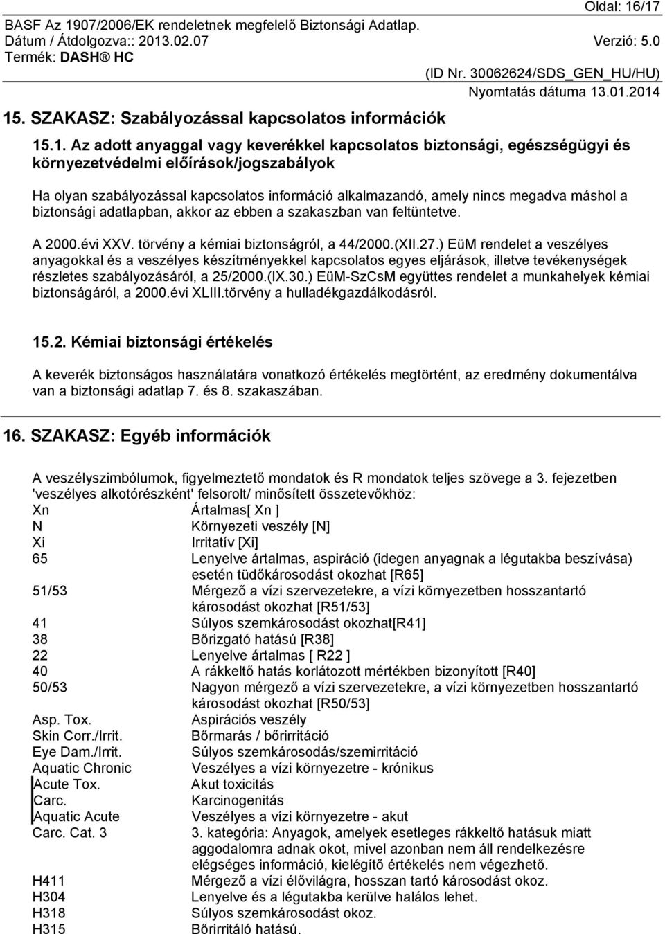 kapcsolatos információ alkalmazandó, amely nincs megadva máshol a biztonsági adatlapban, akkor az ebben a szakaszban van feltüntetve. A 2000.évi XXV. törvény a kémiai biztonságról, a 44/2000.(XII.27.