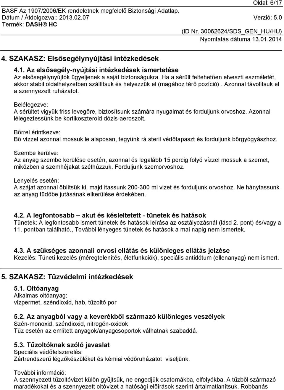 Belélegezve: A sérültet vigyük friss levegőre, biztosítsunk számára nyugalmat és forduljunk orvoshoz. Azonnal lélegeztessünk be kortikoszteroid dózis-aeroszolt.