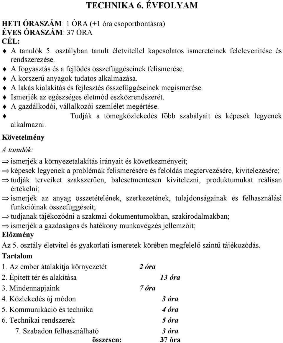 Ismerjék az egészséges életmód eszközrendszerét. A gazdálkodói, vállalkozói szemlélet megértése. Tudják a tömegközlekedés főbb szabályait és képesek legyenek alkalmazni.