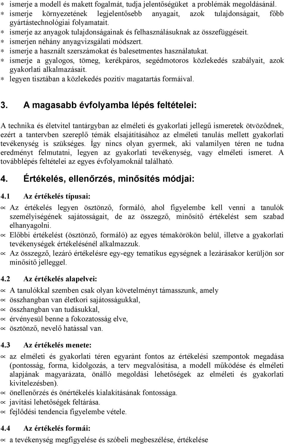 ismerje a gyalogos, tömeg, kerékpáros, segédmotoros közlekedés szabályait, azok gyakorlati alkalmazásait. legyen tisztában a közlekedés pozitív magatartás formáival. 3.