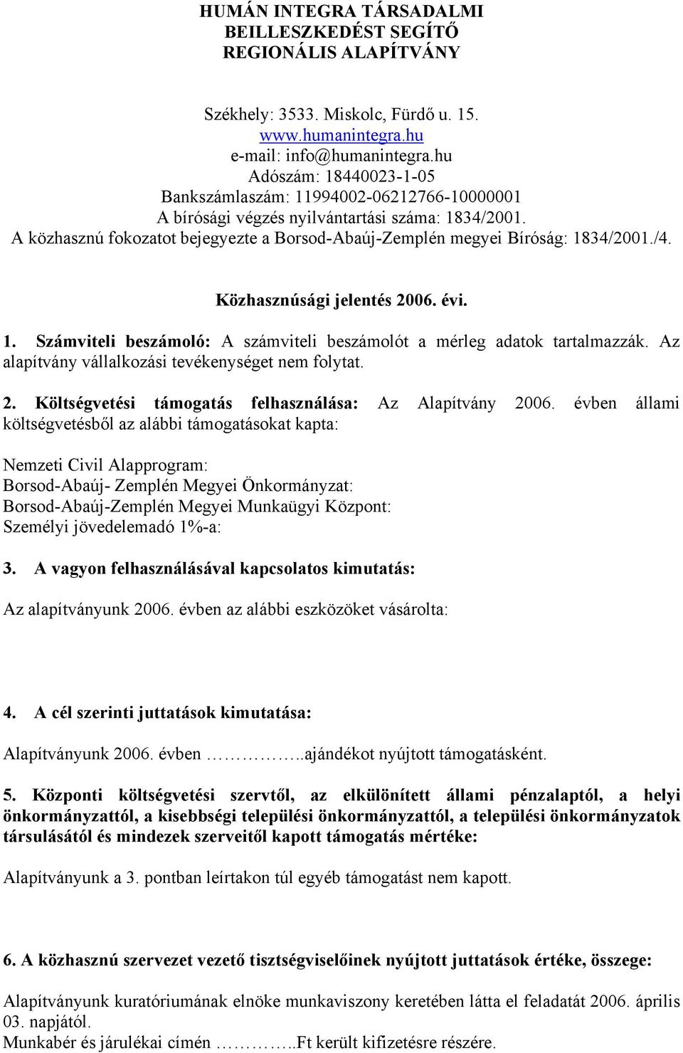 A közhasznú fokozatot bejegyezte a Borsod-Abaúj-Zemplén megyei Bíróság: 1834/2001./4. Közhasznúsági jelentés 2006. évi. 1. Számviteli beszámoló: A számviteli beszámolót a mérleg adatok tartalmazzák.