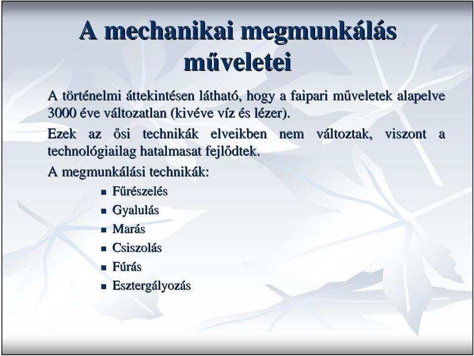 l Ezek az ısi technikák k elveikben nem változtak, v viszont a technológiailag hatalmasat