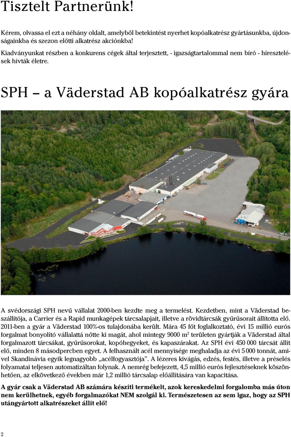 SPH a Väderstad AB kopóalkatrész gyára A svédországi SPH nevű vállalat 2000-ben kezdte meg a termelést.