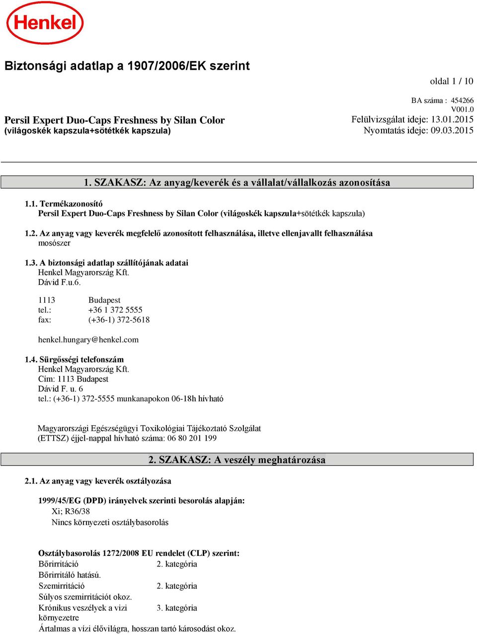 2. Az anyag vagy keverék megfelelő azonosított felhasználása, illetve ellenjavallt felhasználása mosószer 1.3. A biztonsági adatlap szállítójának adatai Henkel Magyarország Kft. Dávid F.u.6.