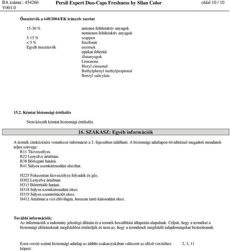 Kémiai biztonsági értékelés Nem készült kémiai biztonsági értékelés. 16. SZAKASZ: Egyéb információk A termék címkézésére vonatkozó információ a 2. fejezetben található.