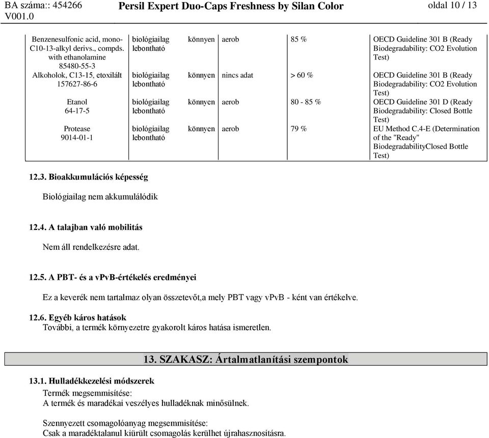 Biodegradability: CO2 Evolution Test) nincs adat > 60 % OECD Guideline 301 B (Ready Biodegradability: CO2 Evolution Test) aerob 80-85 % OECD Guideline 301 D (Ready Biodegradability: Closed Bottle