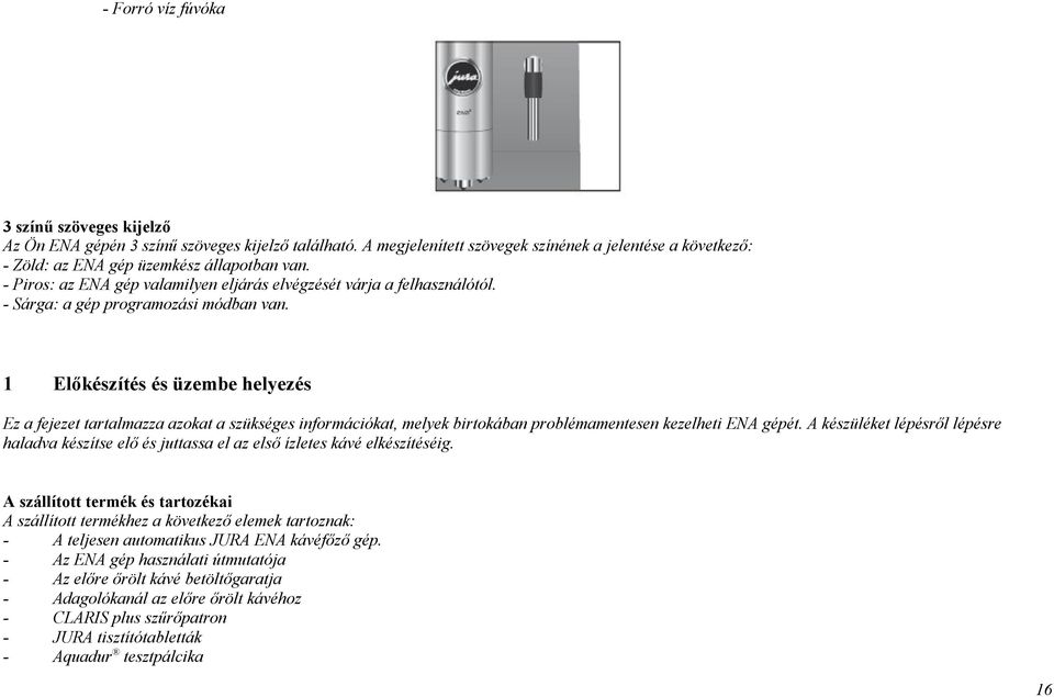 1 Előkészítés és üzembe helyezés Ez a fejezet tartalmazza azokat a szükséges nformácókat, melyek brtokában problémamentesen kezelhet ENA gépét.