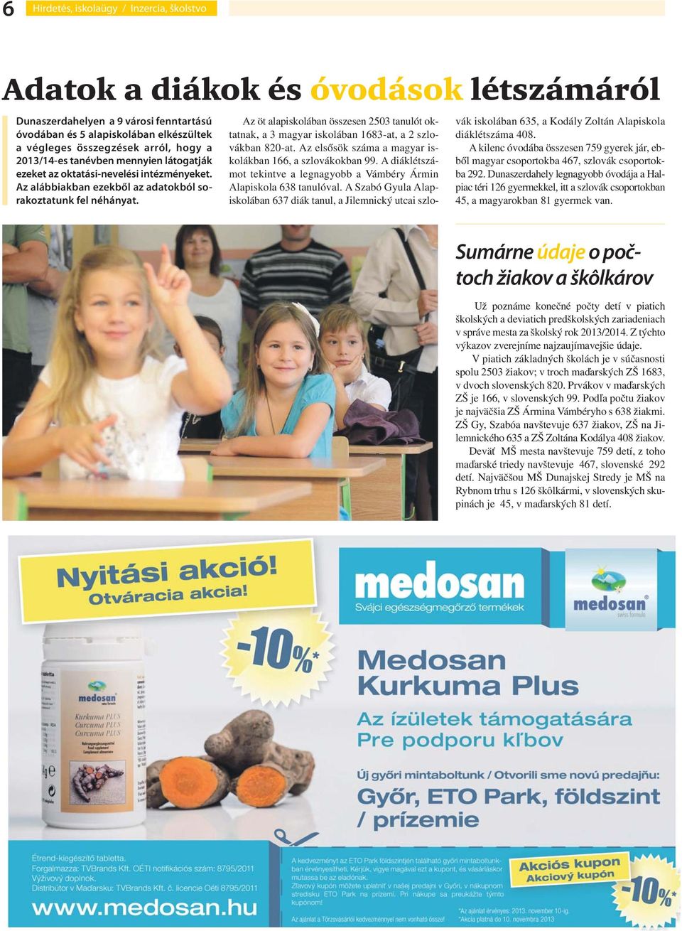 Az öt alapiskolában összesen 2503 tanulót oktatnak, a 3 magyar iskolában 1683-at, a 2 szlovákban 820-at. Az elsősök száma a magyar iskolákban 166, a szlovákokban 99.