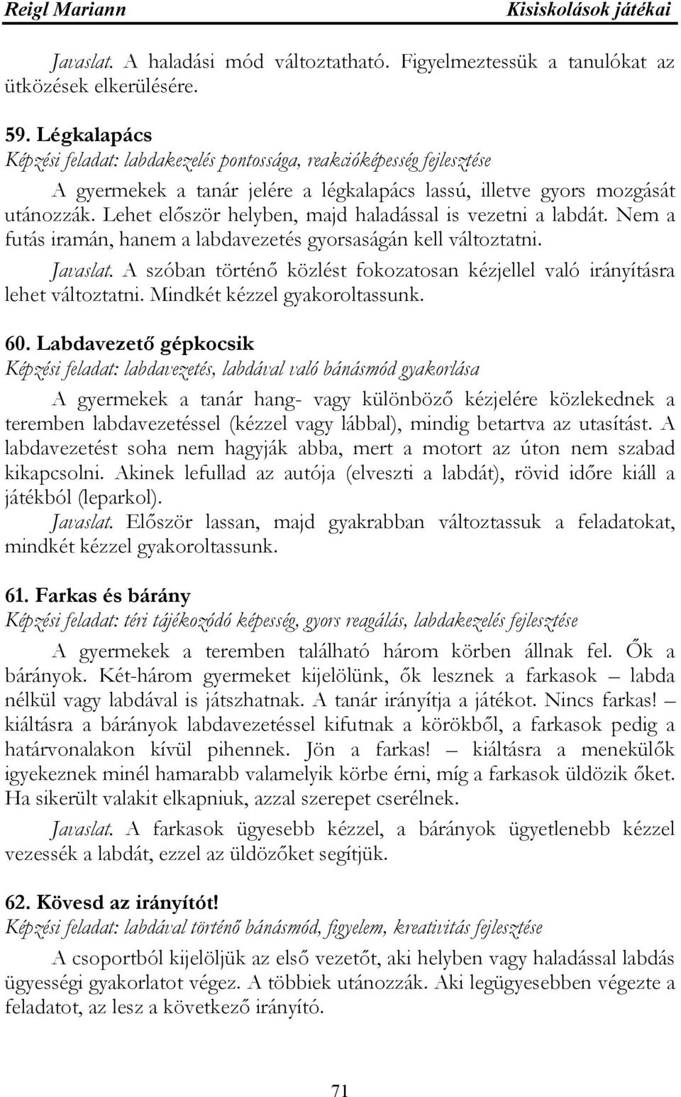 Lehet először helyben, majd haladással is vezetni a labdát. Nem a futás iramán, hanem a labdavezetés gyorsaságán kell változtatni. Javaslat.