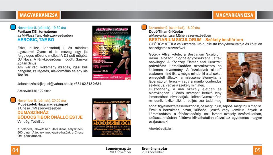 Ami vár rád: kőkemény izzadás, igazi buli hangulat, zsírégetés, alakformálás és egy kis Tae Bo. Jelentkezés: fajkajuci@yahoo.co.uk; +381 62 813 2 631 A részvételi díj: 120 dinár November 8.