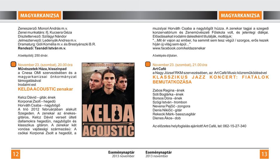 00 óra Művészetek Háza, kisszínpad a Cnesa OMI szervezésében és a magyarkanizsai önkormányzat támogatásával Irodalmi est KELDA ACOUSTIC zenakar Kelcz Dávid gitár, ének Korponai Zsolt hegedű Horváth