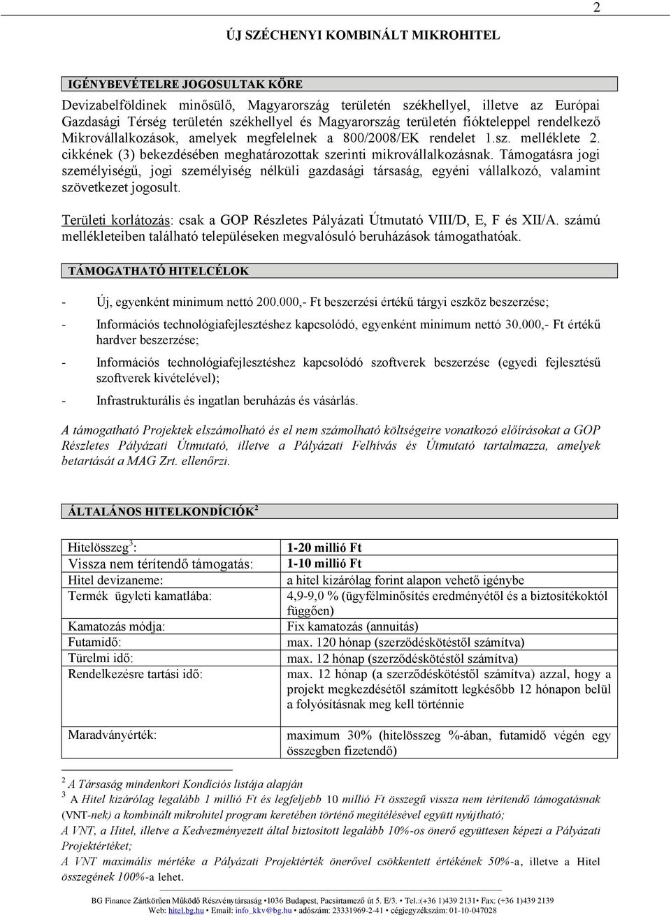 cikkének (3) bekezdésében meghatározottak szerinti mikrovállalkozásnak. Támogatásra jogi személyiségű, jogi személyiség nélküli gazdasági társaság, egyéni vállalkozó, valamint szövetkezet jogosult.