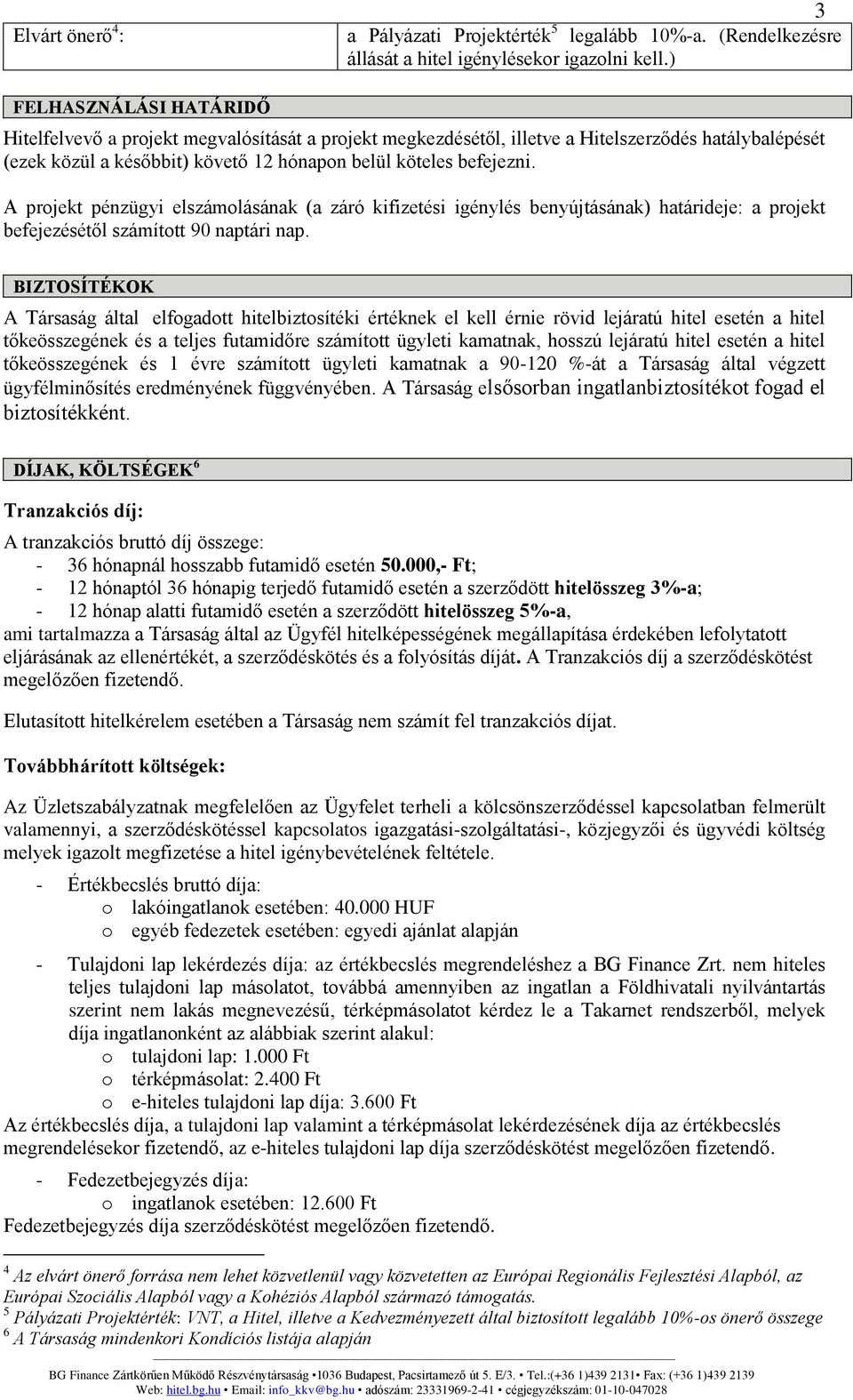 A projekt pénzügyi elszámolásának (a záró kifizetési igénylés benyújtásának) határideje: a projekt befejezésétől számított 90 naptári nap.