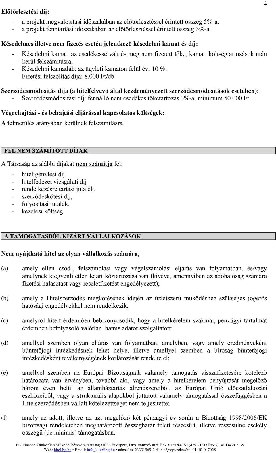 Késedelmi kamatláb: az ügyleti kamaton felül évi 10 %. - Fizetési felszólítás díja: 8.
