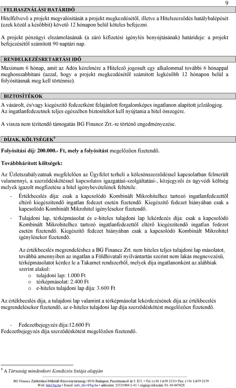 9 RENDELKEZÉSRETARTÁSI IDŐ Maximum 6 hónap, amit az Adós kérelmére a Hitelező jogosult egy alkalommal további 6 hónappal meghosszabbítani (azzal, hogy a projekt megkezdésétől számított legkésőbb 12