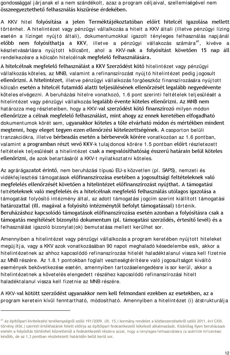 A hitelintézet vagy pénzügyi vállalkozás a hitelt a KKV általi (illetve pénzügyi lízing esetén a lízinget nyújtó általi), dokumentumokkal igazolt tényleges felhasználás napjánál előbb nem