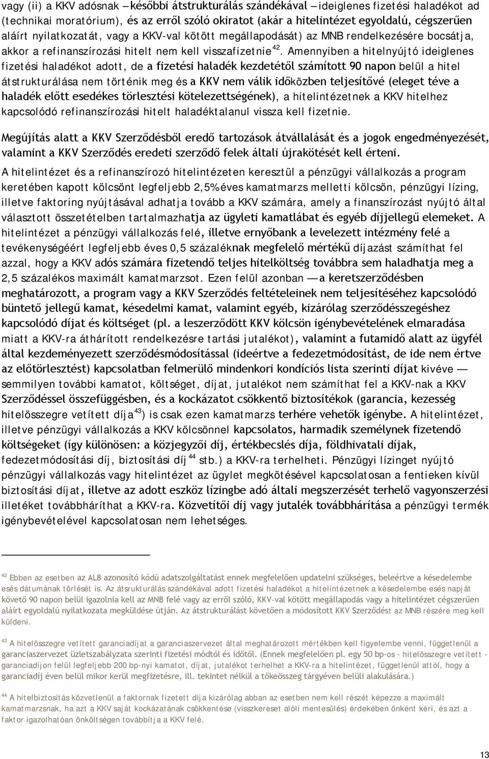 Amennyiben a hitelnyújtó ideiglenes fizetési haladékot adott, de a fizetési haladék kezdetétől számított 90 napon belül a hitel átstrukturálása nem történik meg és a KKV nem válik időközben