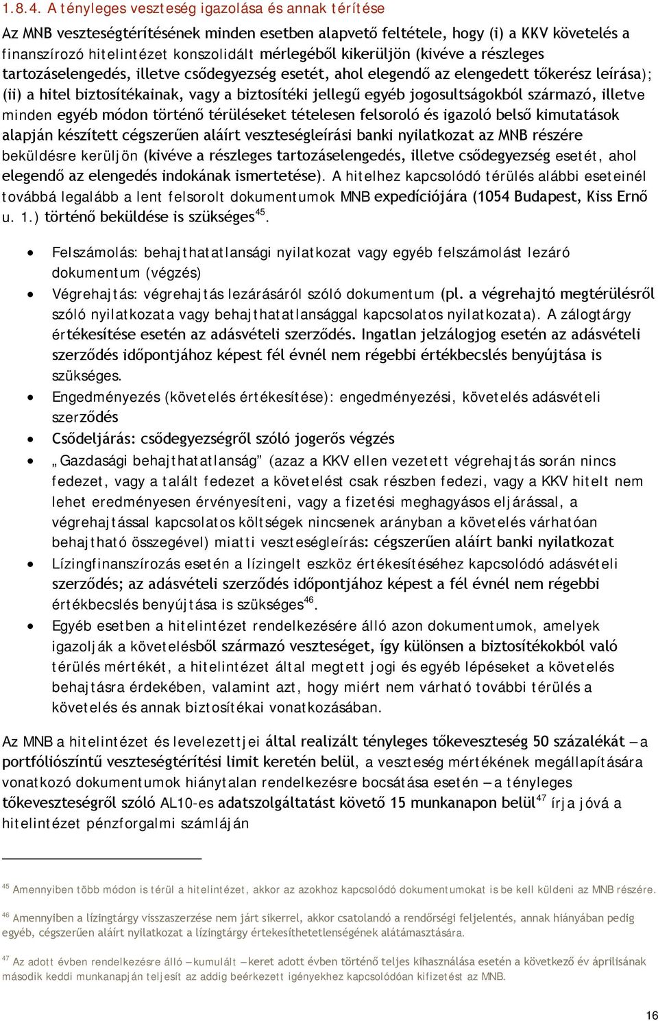 kikerüljön (kivéve a részleges tartozáselengedés, illetve csődegyezség esetét, ahol elegendő az elengedett tőkerész leírása); (ii) a hitel biztosítékainak, vagy a biztosítéki jellegű egyéb