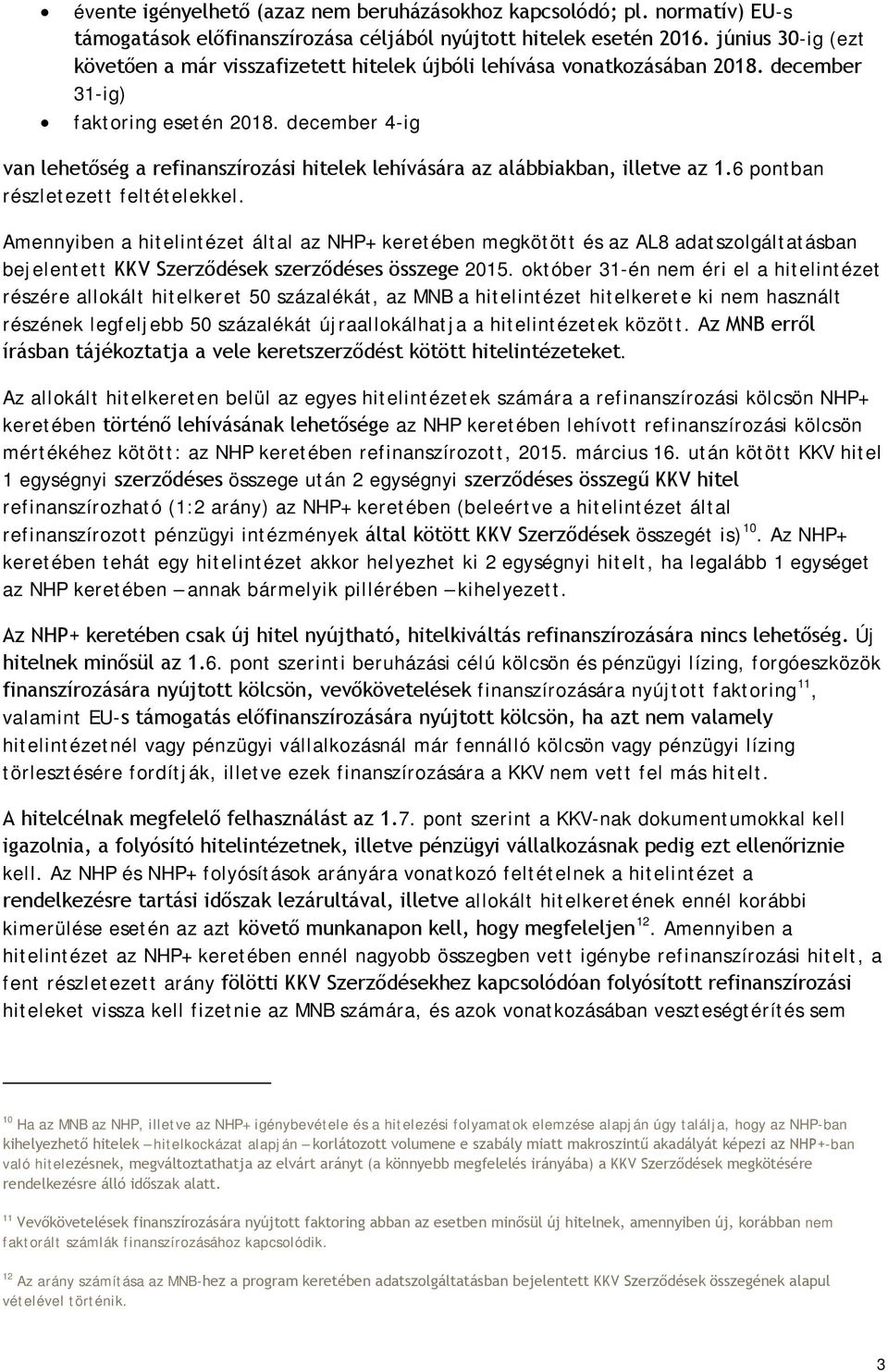 december 4-ig van lehetőség a refinanszírozási hitelek lehívására az alábbiakban, illetve az 1.6 pontban részletezett feltételekkel.