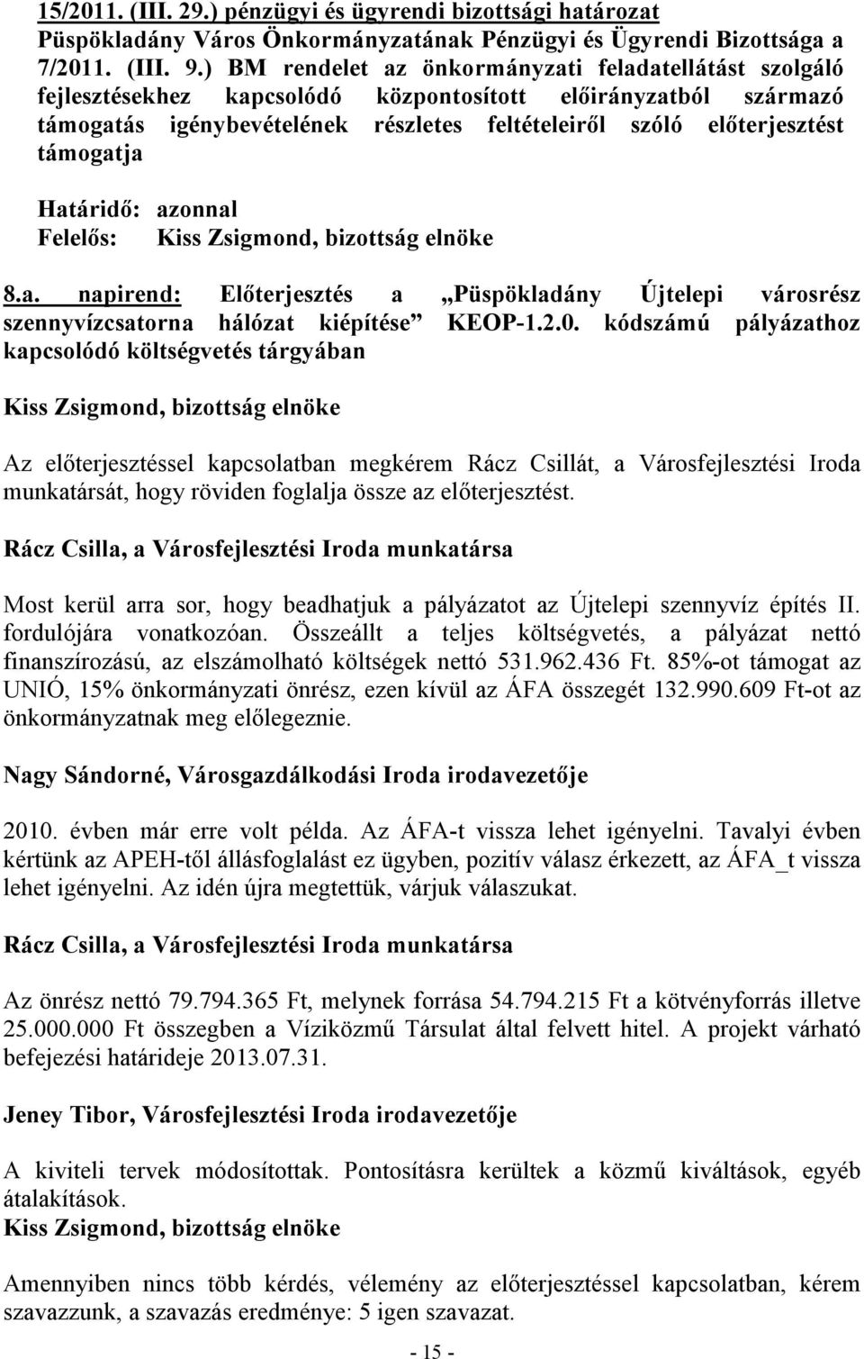 támogatja Felelős: 8.a. napirend: Előterjesztés a Püspökladány Újtelepi városrész szennyvízcsatorna hálózat kiépítése KEOP-1.2.0.