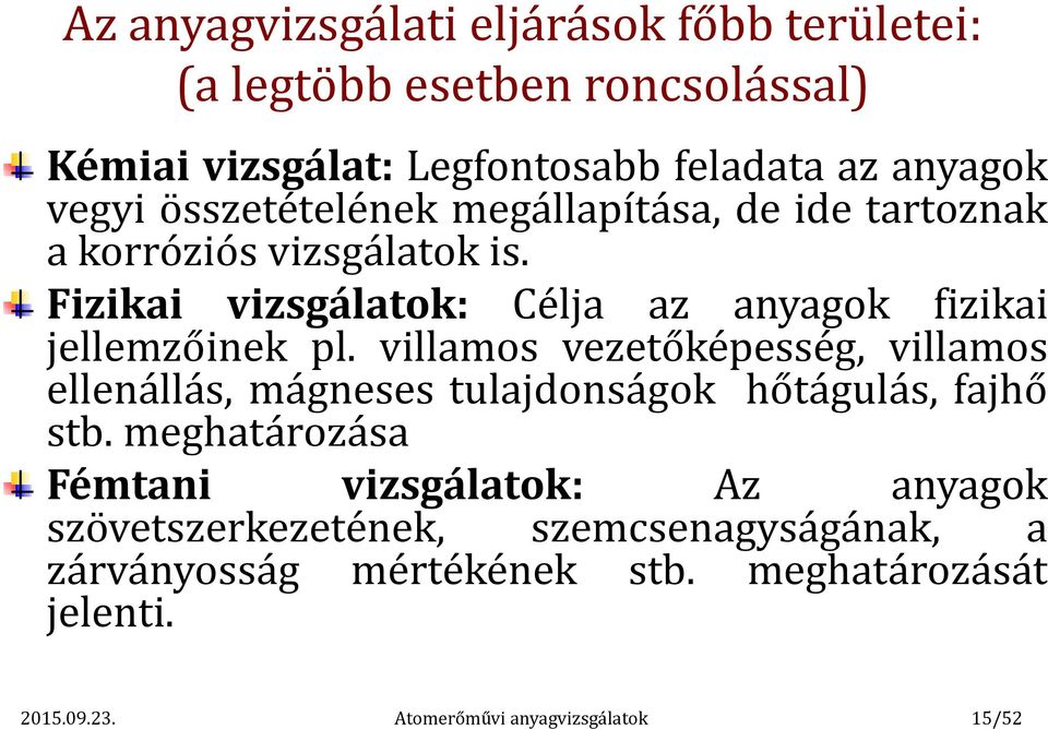 villamos vezetőképesség, villamos ellenállás, mágneses tulajdonságok hőtágulás, fajhő stb.