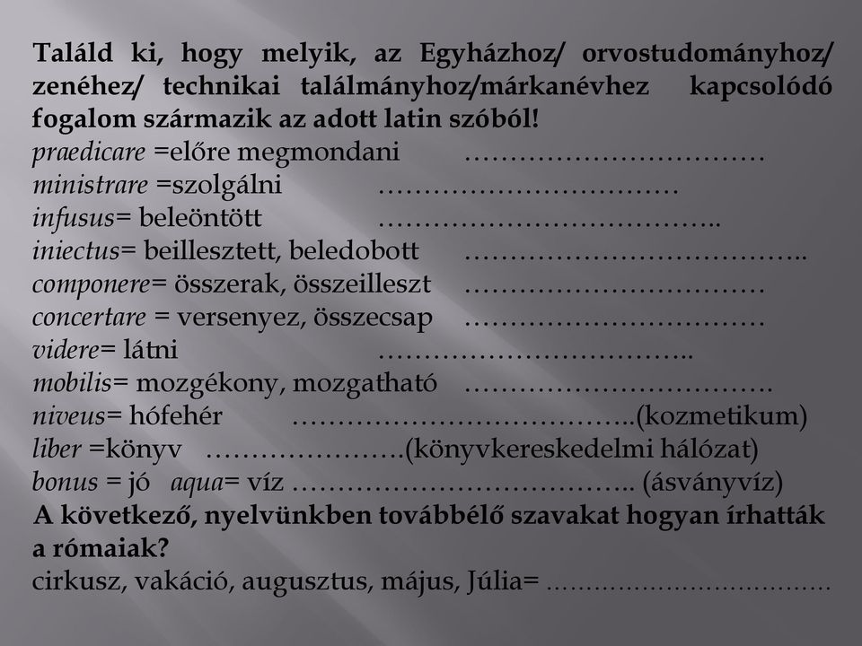 . componere= összerak, összeilleszt concertare = versenyez, összecsap videre= látni.. mobilis= mozgékony, mozgatható. niveus= hófehér.