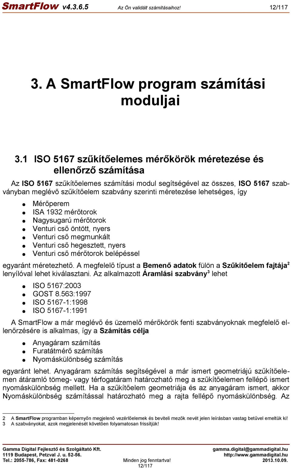 méretezése lehetséges, így Mérőperem ISA 1932 mérőtorok Nagysugarú mérőtorok Venturi cső öntött, nyers Venturi cső megmunkált Venturi cső hegesztett, nyers Venturi cső mérőtorok belépéssel egyaránt