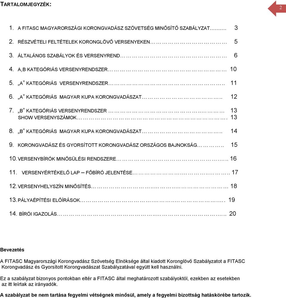 B KATEGÓRIÁS MAGYAR KUPA KORONGVADÁSZAT.. 14 9. KORONGVADÁSZ ÉS GYORSÍTOTT KORONGVADÁSZ ORSZÁGOS BAJNOKSÁG.. 15 10. VERSENYBÍRÓK MINŐSÜLÉSI RENDSZERE... 16 11. VERSENYÉRTÉKELŐ LAP FŐBÍRÓ JELENTÉSE.