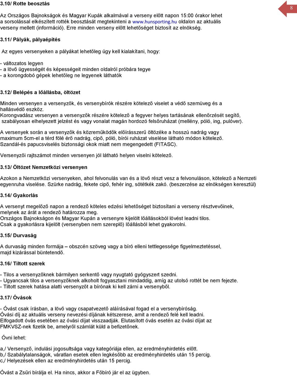 11/ Pályák, pályaépítés Az egyes versenyeken a pályákat lehetőleg úgy kell kialakítani, hogy: - változatos legyen - a lövő ügyességét és képességeit minden oldalról próbára tegye - a korongdobó gépek